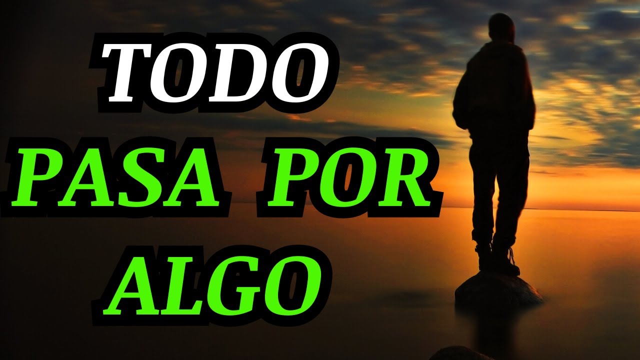 todo en la vida pasa por algo