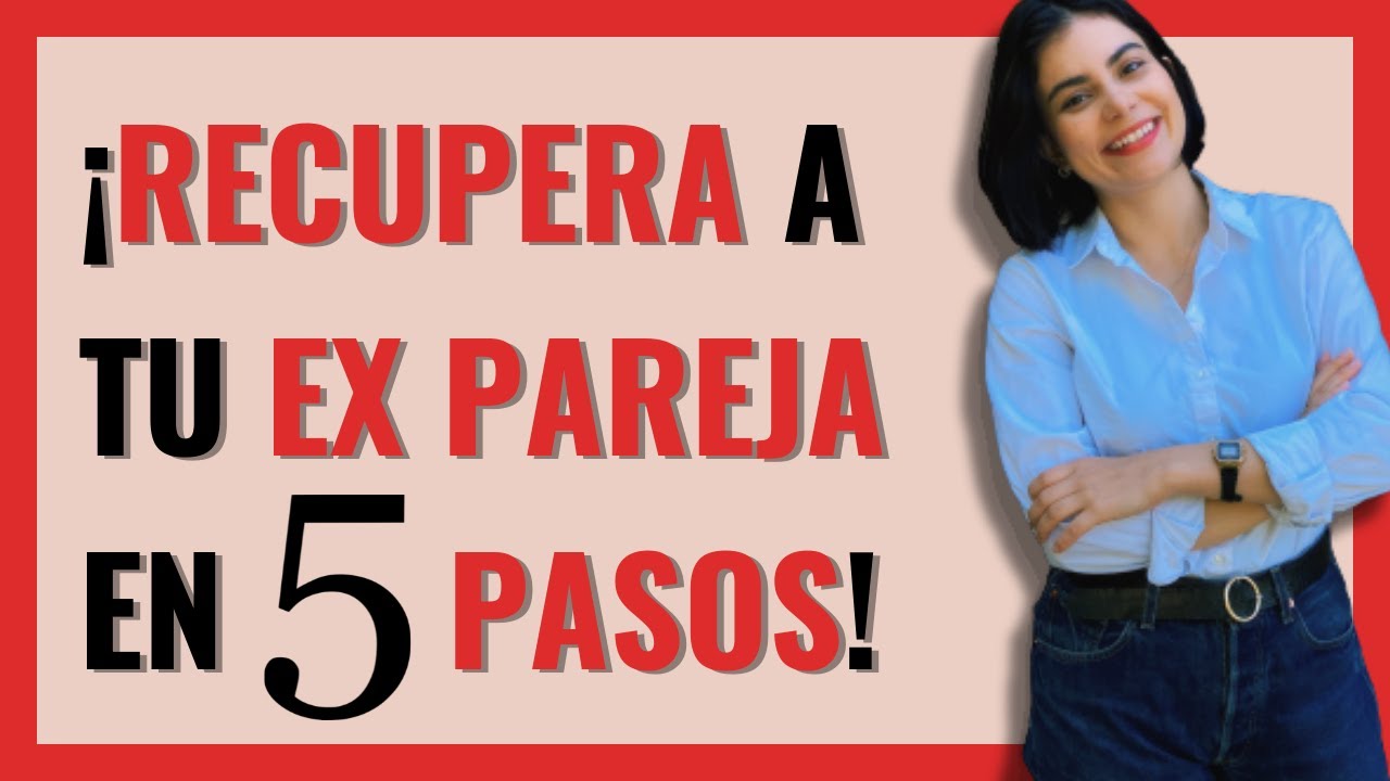 como recuperar a tu ex en 5 pasos