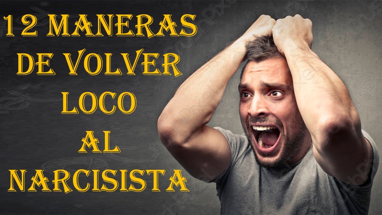 como volver loco a un narcisista