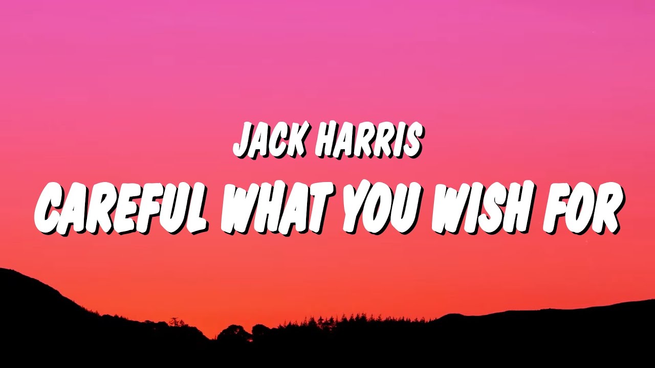 be careful in what you wish for