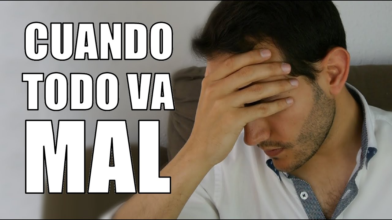 todo me sale mal que hago